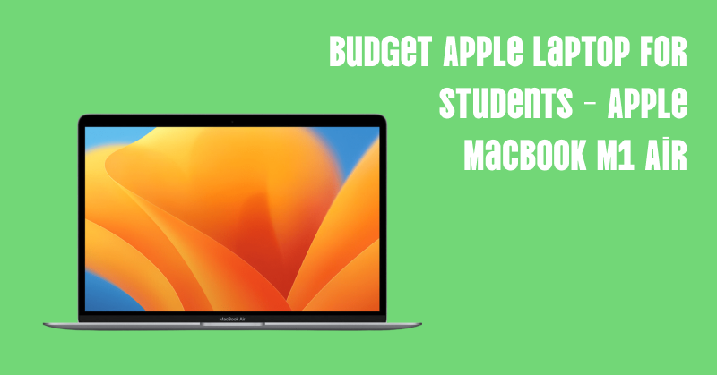 Budget Apple Laptop for Students - M1 Air